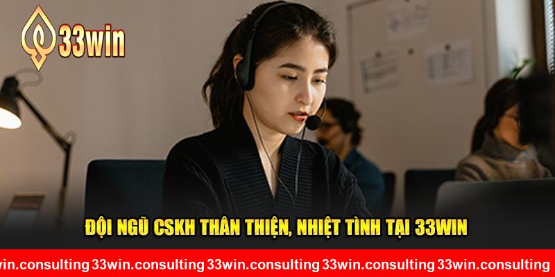Đội ngũ CSKH thân thiện, nhiệt tình tại 33WIN