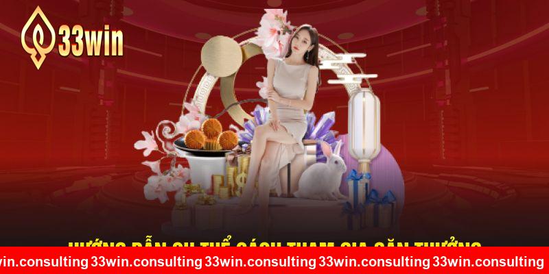 Chỉ dẫn rõ ràng cách tham gia săn thưởng 33WIN