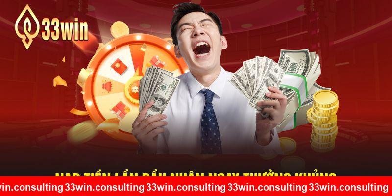 Nạp tiền lần đầu nhận ngay thưởng siêu khổng lồ từ 33WIN