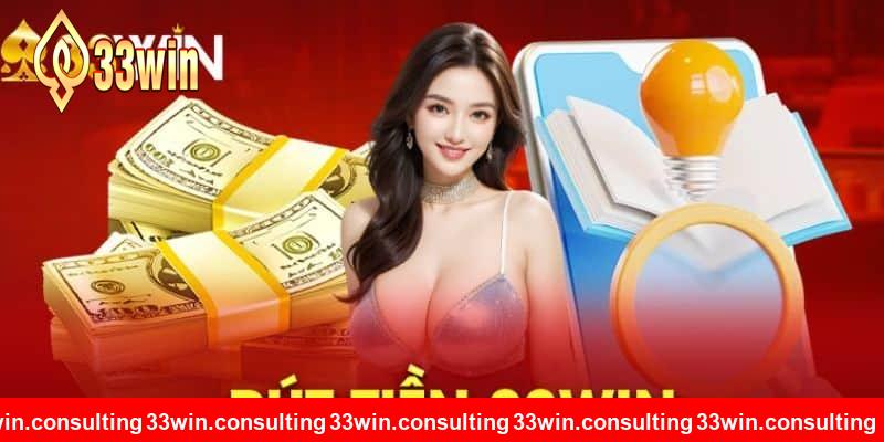 Quy Trình Thực Hiện Thành Công Rút Tiền 33WIN